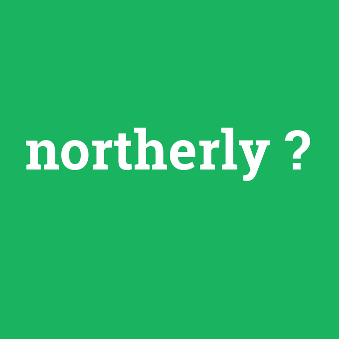 northerly, northerly nedir ,northerly ne demek