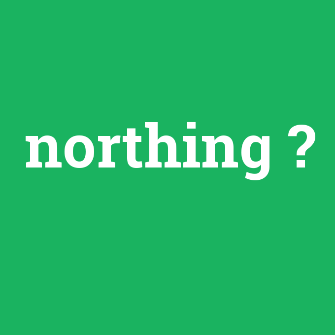 northing, northing nedir ,northing ne demek