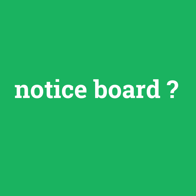 notice board, notice board nedir ,notice board ne demek