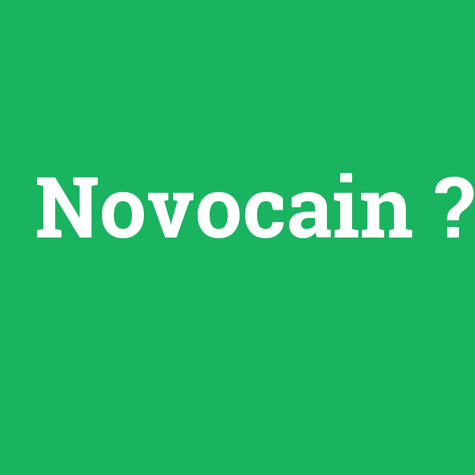 Novocain, Novocain nedir ,Novocain ne demek