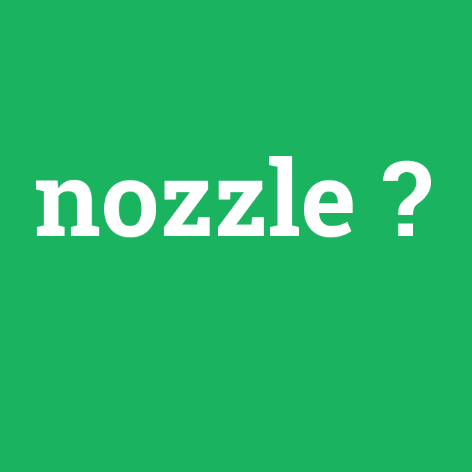 nozzle, nozzle nedir ,nozzle ne demek