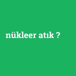 nükleer atık foto galeri