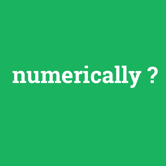 numerically, numerically nedir ,numerically ne demek