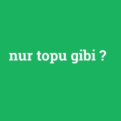 nur topu gibi