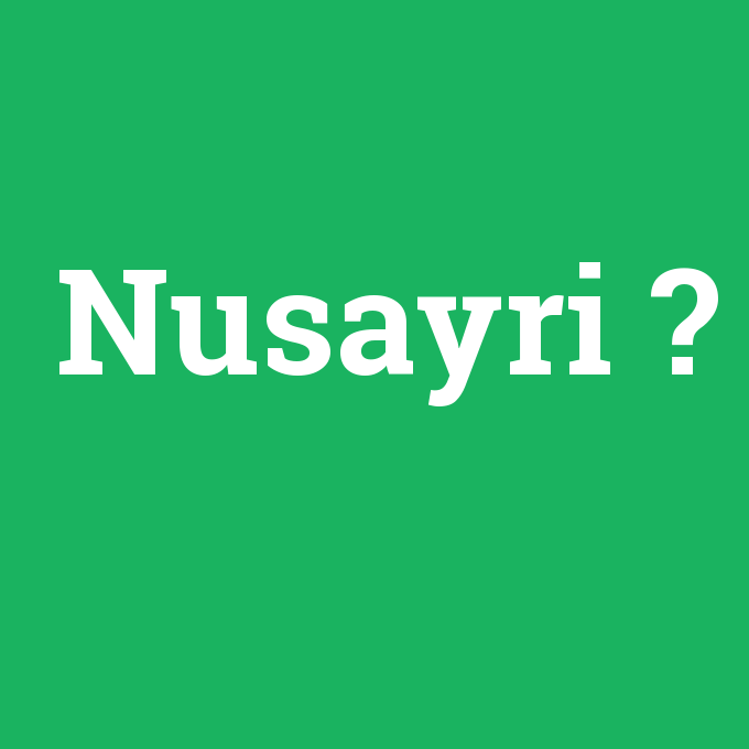 Nusayri, Nusayri nedir ,Nusayri ne demek