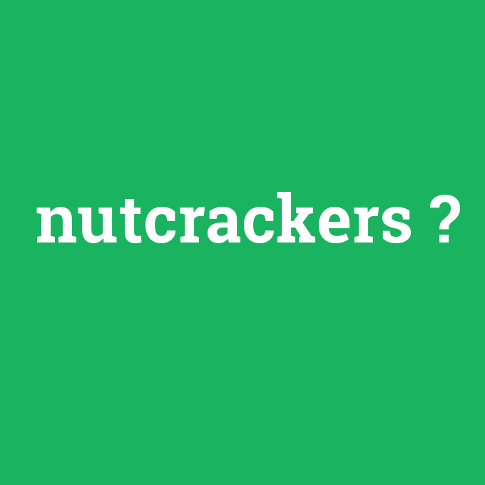 nutcrackers, nutcrackers nedir ,nutcrackers ne demek