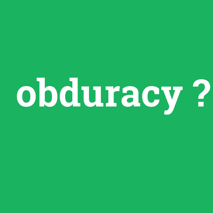 obduracy, obduracy nedir ,obduracy ne demek