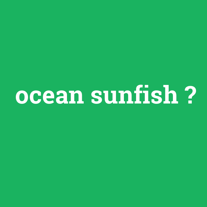 ocean sunfish, ocean sunfish nedir ,ocean sunfish ne demek