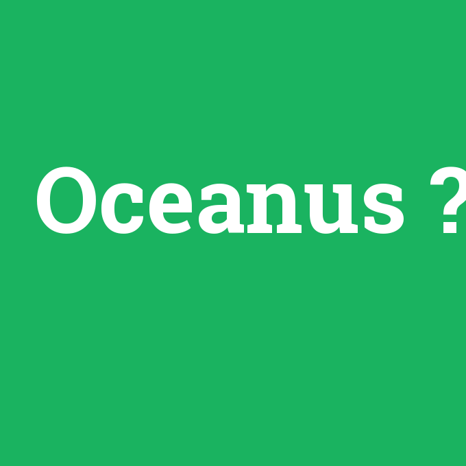 Oceanus, Oceanus nedir ,Oceanus ne demek