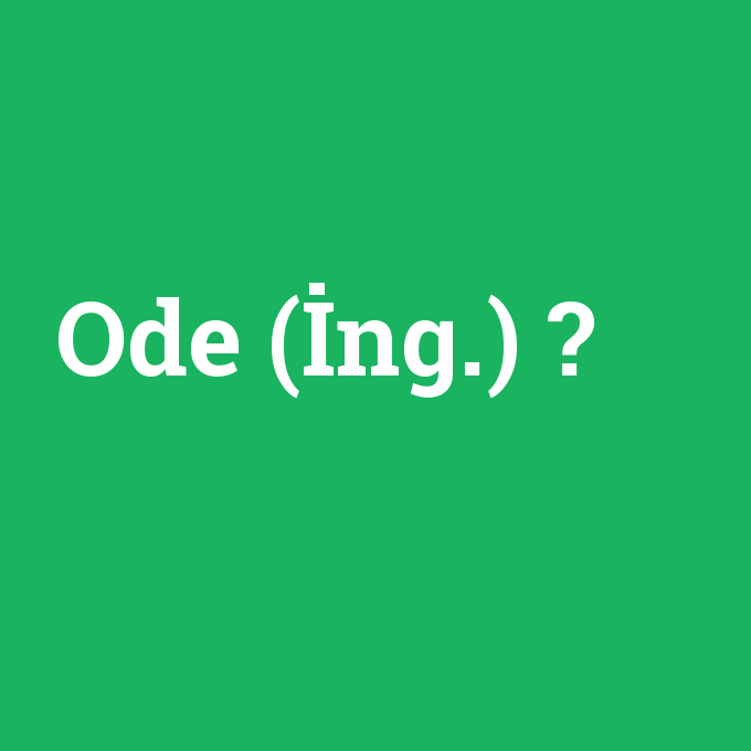 Ode (İng.), Ode (İng.) nedir ,Ode (İng.) ne demek