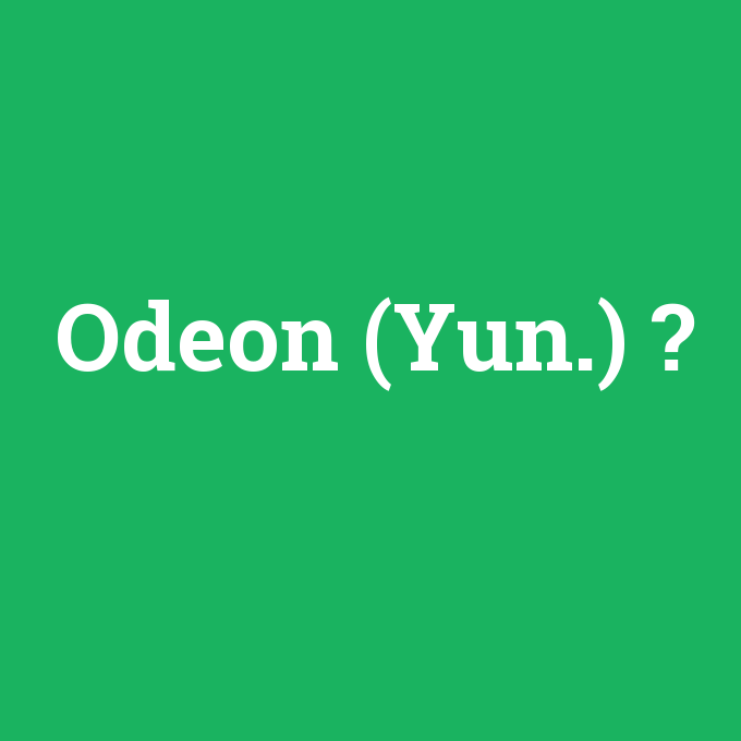 Odeon (Yun.), Odeon (Yun.) nedir ,Odeon (Yun.) ne demek