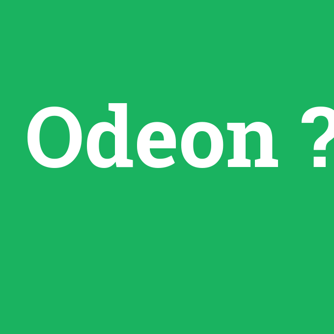 Odeon, Odeon nedir ,Odeon ne demek
