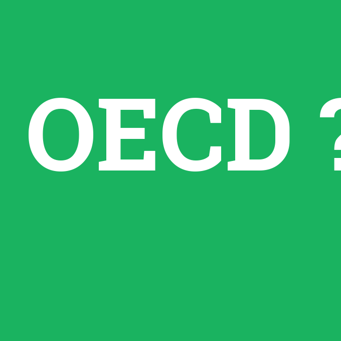 OECD, OECD nedir ,OECD ne demek