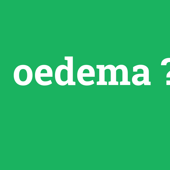 oedema, oedema nedir ,oedema ne demek