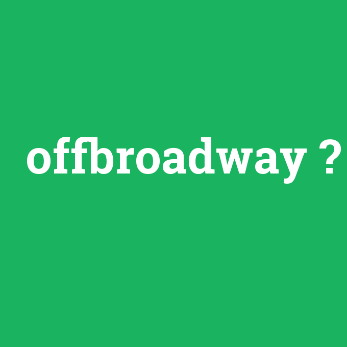 offbroadway, offbroadway nedir ,offbroadway ne demek