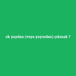 ok yaydan (veya yayından) çıkmak