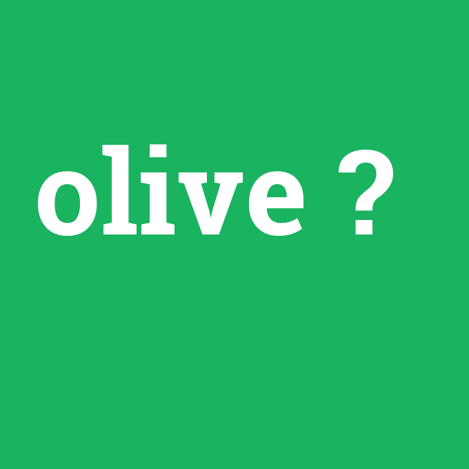 olive, olive nedir ,olive ne demek