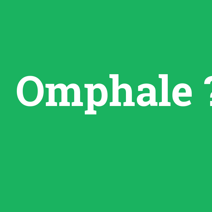 Omphale, Omphale nedir ,Omphale ne demek