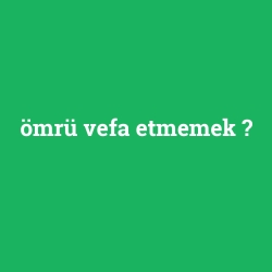 ömrü vefa etmemek