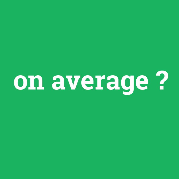 on average, on average nedir ,on average ne demek