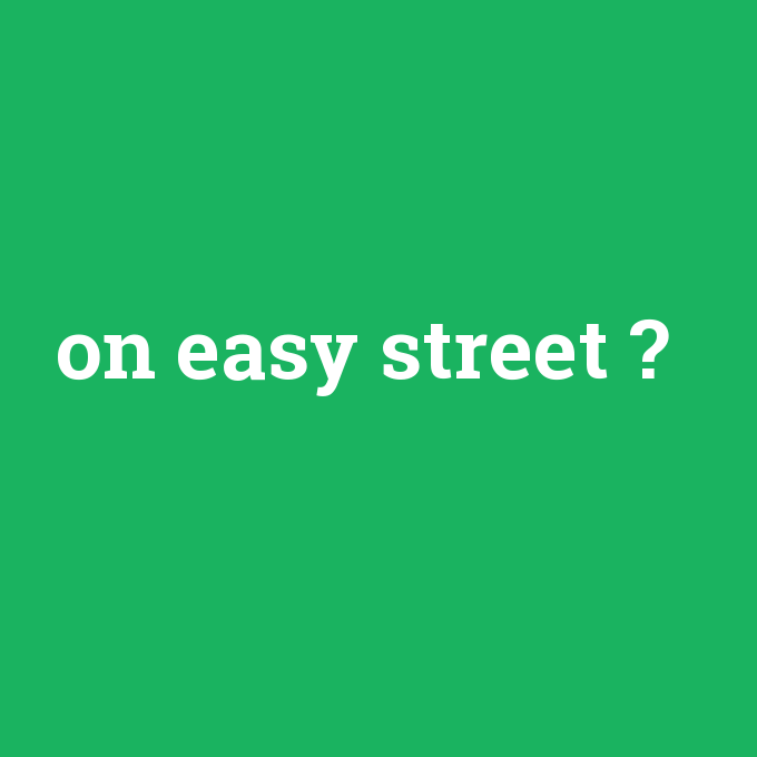 on easy street, on easy street nedir ,on easy street ne demek