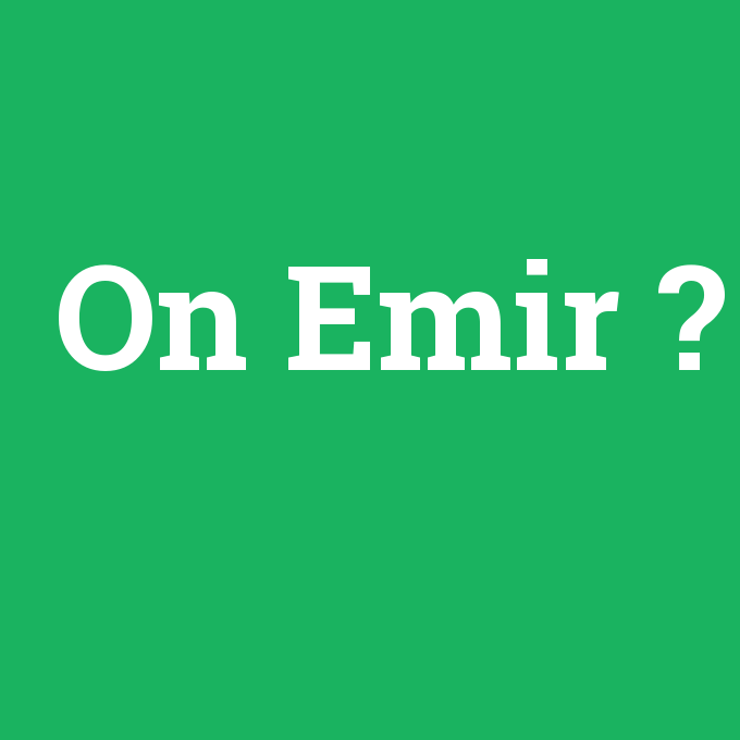On Emir, On Emir nedir ,On Emir ne demek