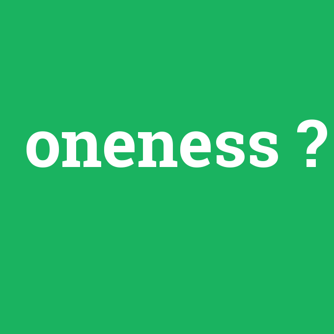 oneness, oneness nedir ,oneness ne demek