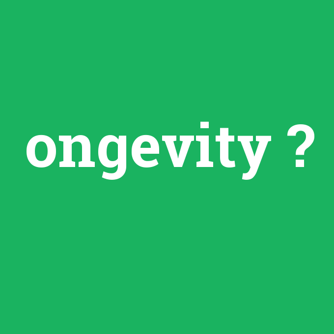 ongevity, ongevity nedir ,ongevity ne demek
