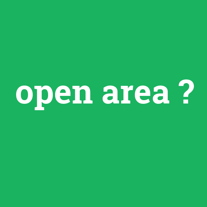 open area, open area nedir ,open area ne demek