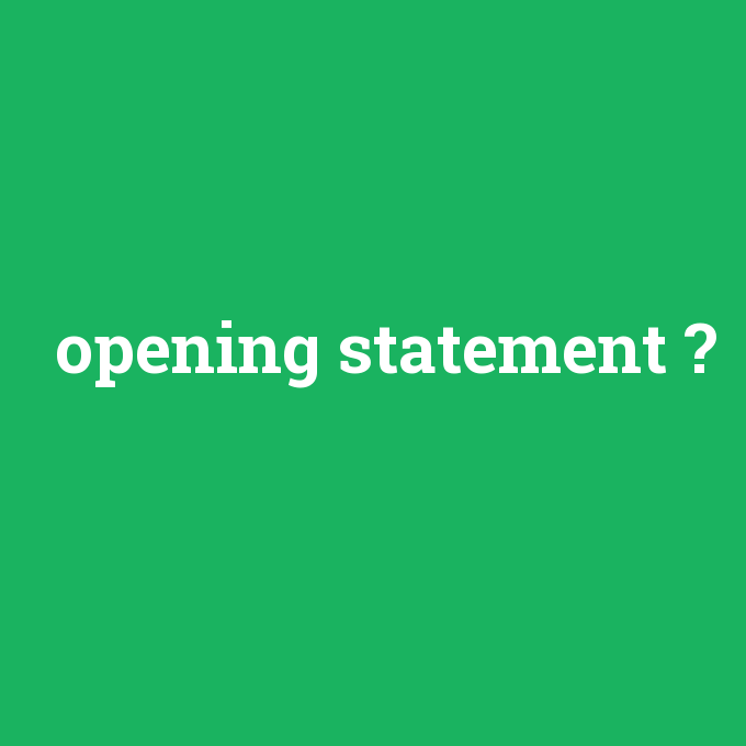 opening statement, opening statement nedir ,opening statement ne demek