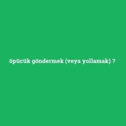 öpücük göndermek (veya yollamak)
