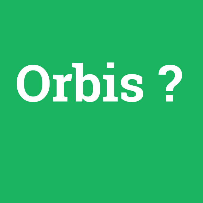 Orbis, Orbis nedir ,Orbis ne demek