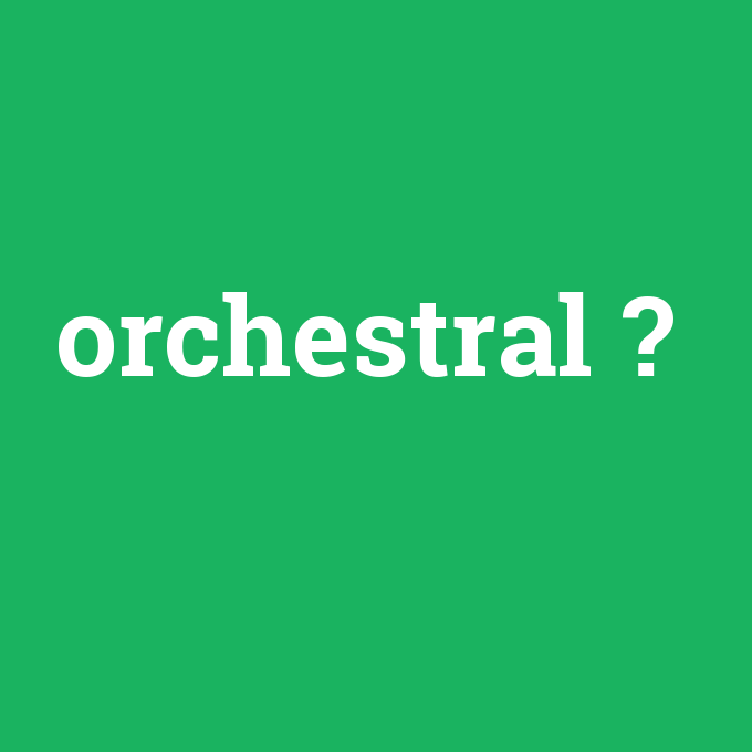 orchestral, orchestral nedir ,orchestral ne demek