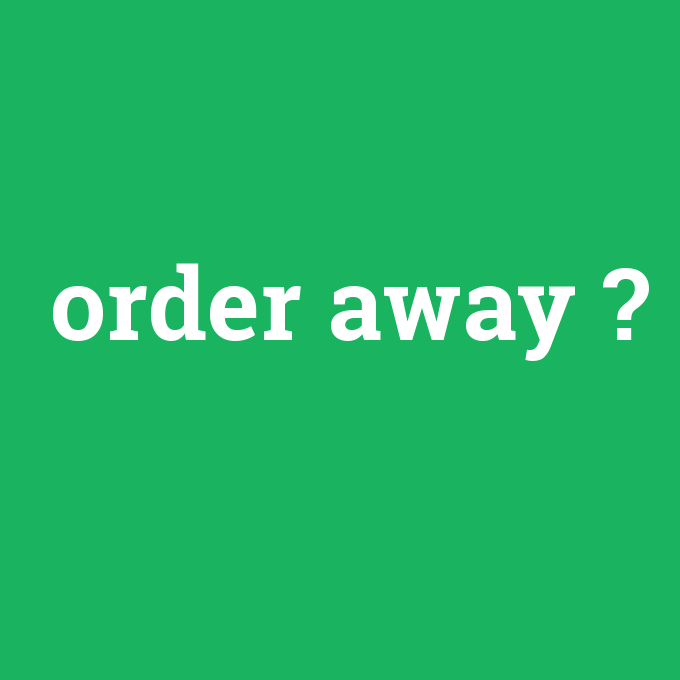 order away, order away nedir ,order away ne demek