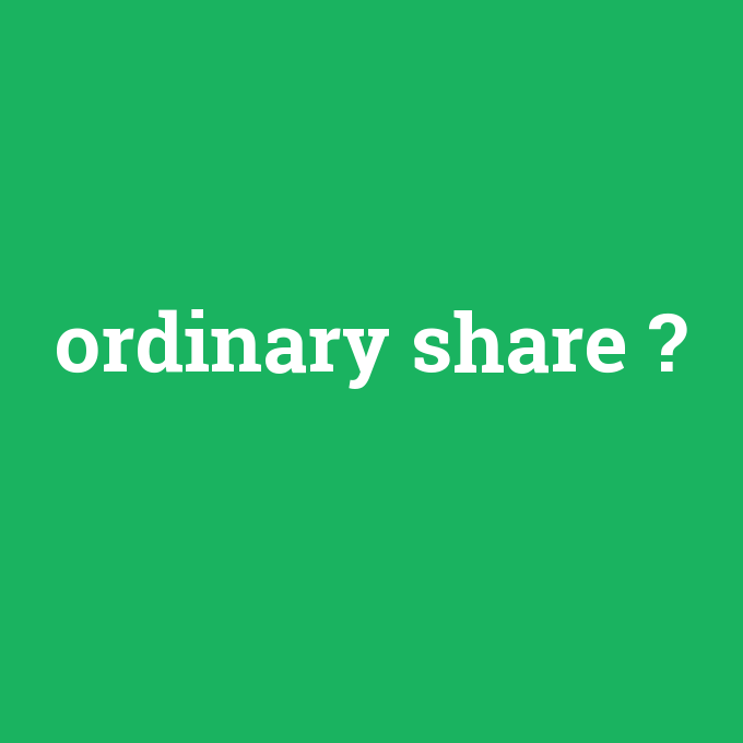 ordinary share, ordinary share nedir ,ordinary share ne demek