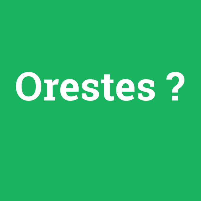 Orestes, Orestes nedir ,Orestes ne demek