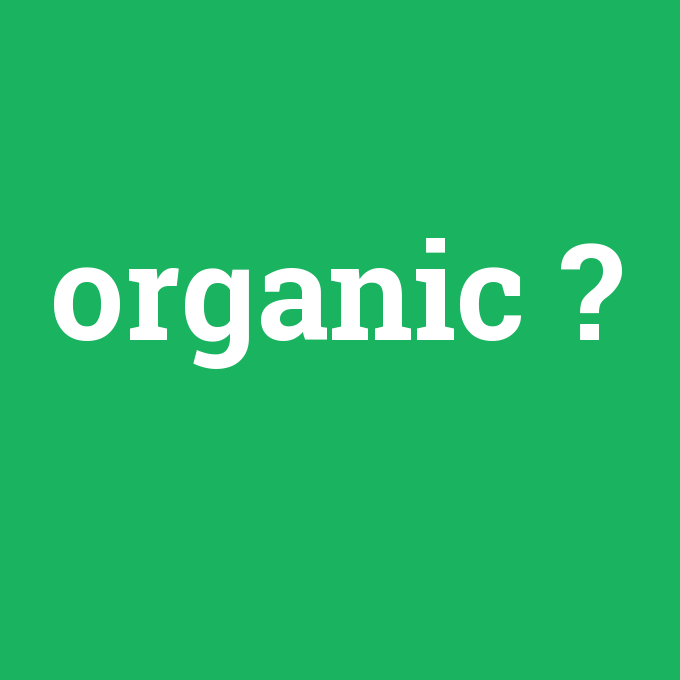 organic, organic nedir ,organic ne demek