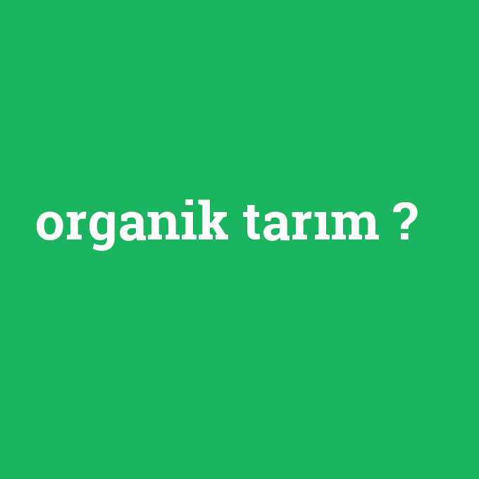organik tarım, organik tarım nedir ,organik tarım ne demek