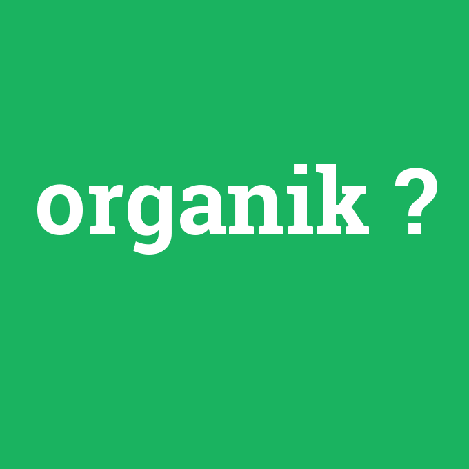 organik, organik nedir ,organik ne demek