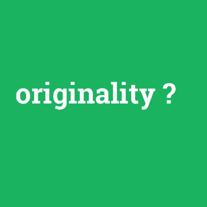 originality, originality nedir ,originality ne demek