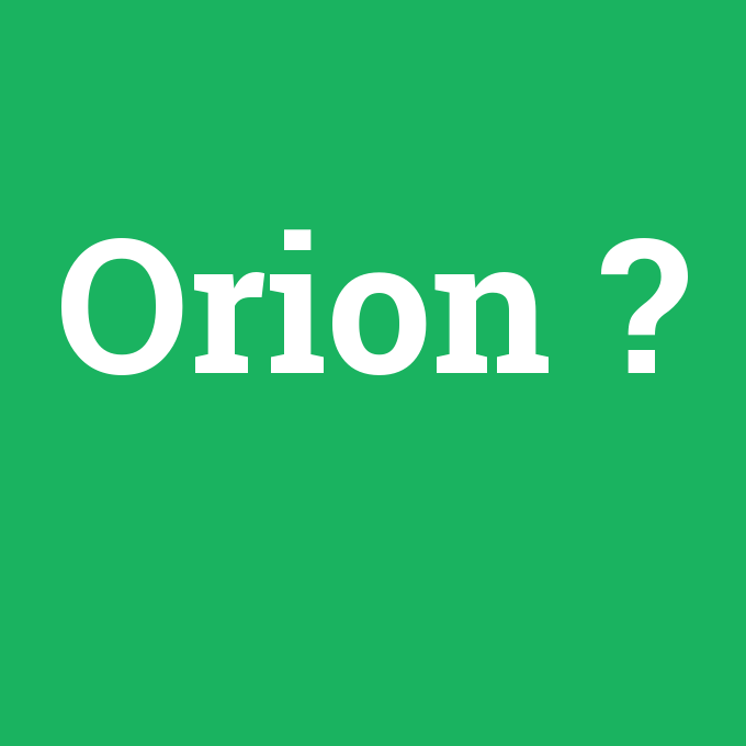 Orion, Orion nedir ,Orion ne demek