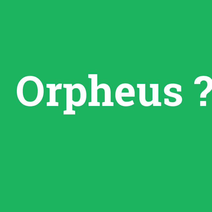 Orpheus, Orpheus nedir ,Orpheus ne demek