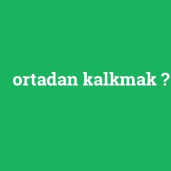 ortadan kalkmak
