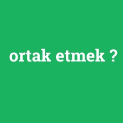 ortak etmek
