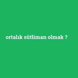 ortalık sütliman olmak foto galeri