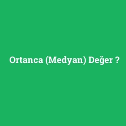Ortanca (Medyan) Değer