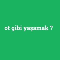 ot gibi yaşamak