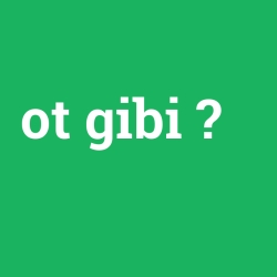 ot gibi