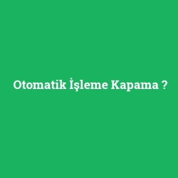 Otomatik İşleme Kapama foto galeri