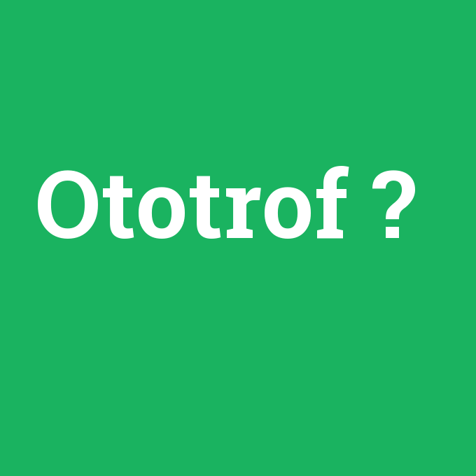 Ototrof, Ototrof nedir ,Ototrof ne demek